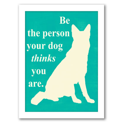 Be the Person Your Dog Thinks You Are by Vision Studio by World Art Group - White Framed Print