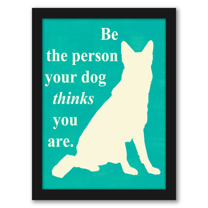 Be the Person Your Dog Thinks You Are by Vision Studio by World Art Group - Framed Print