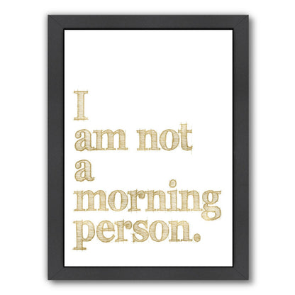 I Am Not Morning Person Gold On White by Amy Brinkman Framed Print - Wall Art - Americanflat