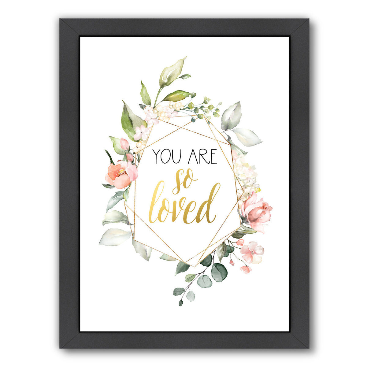 You Are So Loved  Floral By Wall + Wonder - Black Framed Print - Wall Art - Americanflat