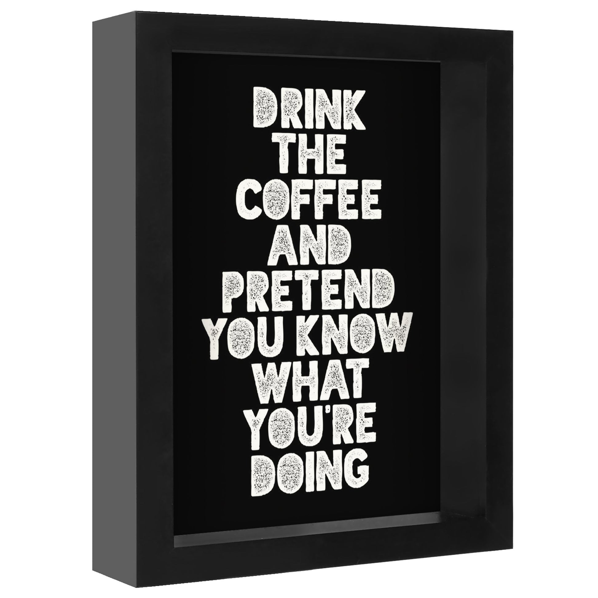 Drink The Coffee And Pretend You Know What You Are Doing By Motivated Type - Shadow Box Framed Art - Americanflat