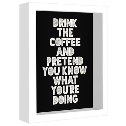 Drink The Coffee And Pretend You Know What You Are Doing By Motivated Type - Shadow Box Framed Art - Americanflat
