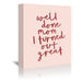 Well Done Mum I Turned Out Great by Motivated Type - Wrapped Canvas - Wrapped Canvas - Americanflat