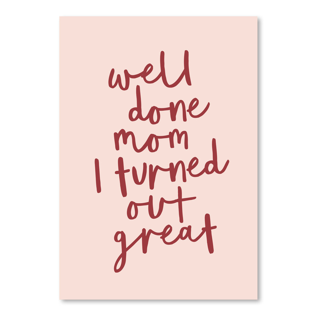 Well Done Mum I Turned Out Great by Motivated Type - Art Print - Americanflat
