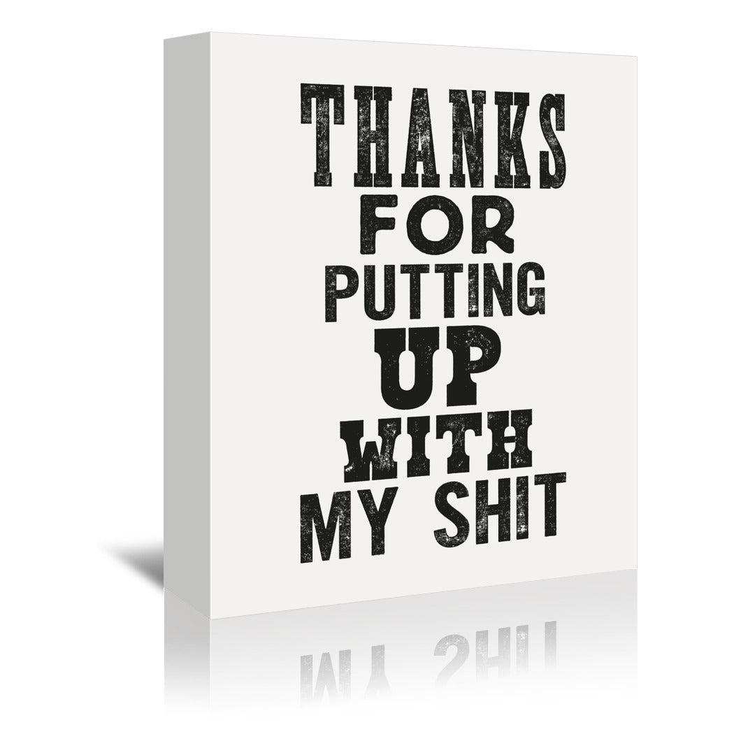 Thanks For Putting Up With My Shit by Motivated Type - Wrapped Canvas - Wrapped Canvas - Americanflat