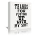 Thanks For Putting Up With My Shit by Motivated Type - Wrapped Canvas - Wrapped Canvas - Americanflat