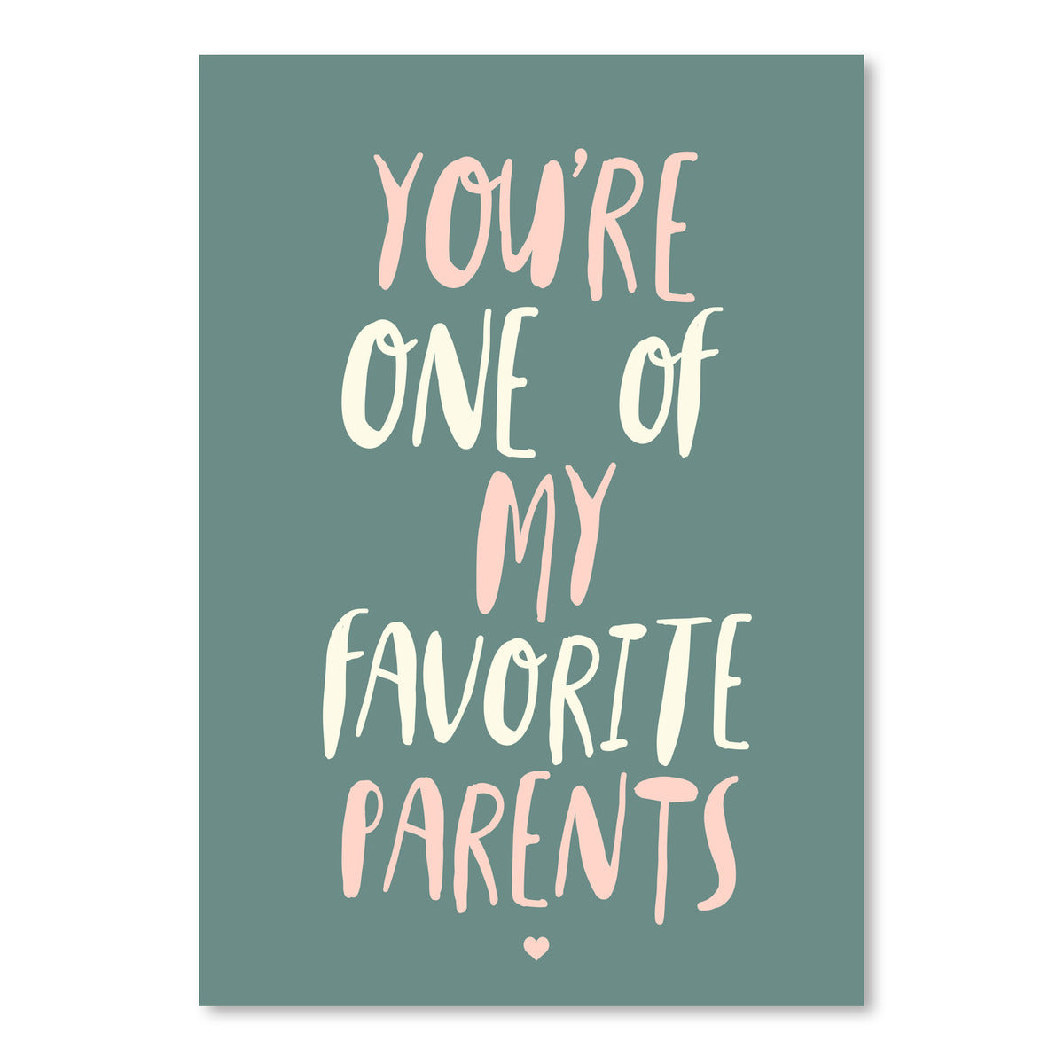 YouRe One Of My Favorite Parents by Motivated Type - Art Print - Americanflat